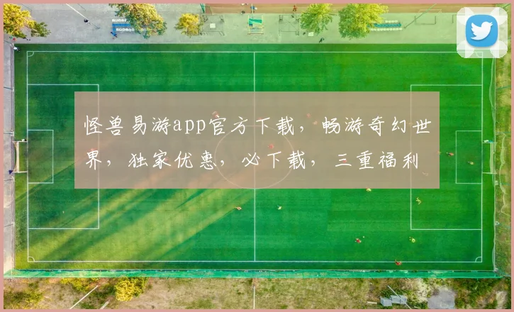 怪兽易游app官方下载，畅游奇幻世界，独家优惠，必下载，三重福利等你来