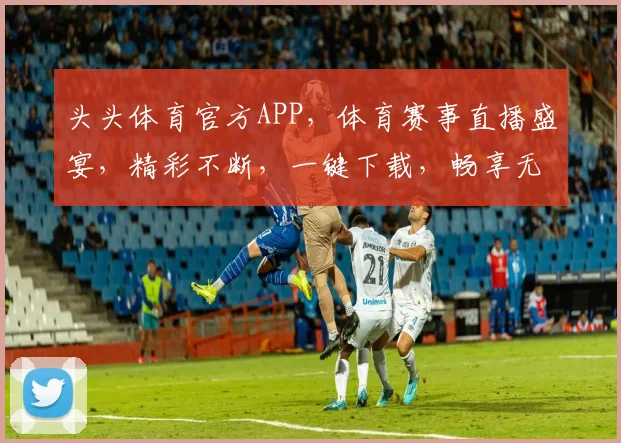 头头体育官方APP，体育赛事直播盛宴，精彩不断，一键下载，畅享无界
