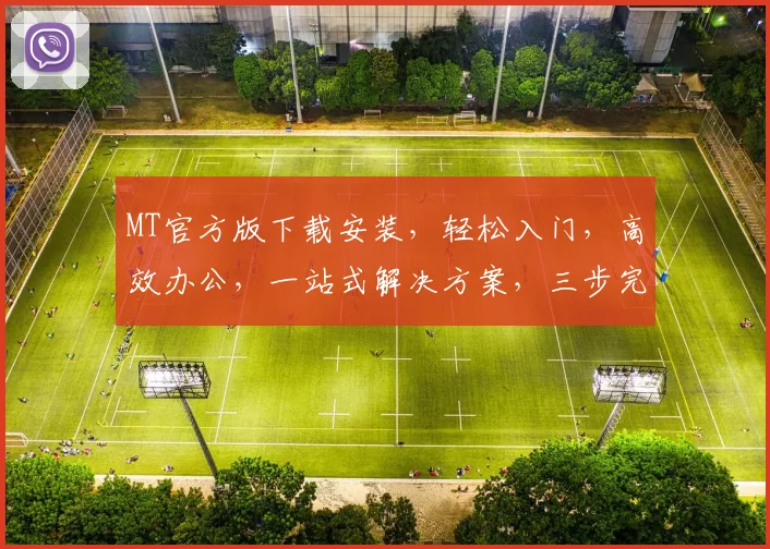 MT官方版下载安装，轻松入门，高效办公，一站式解决方案，三步完成